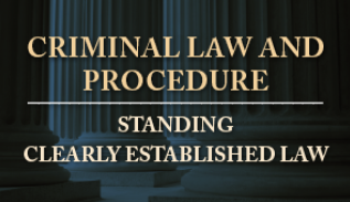 criminal law and procedure; standing; clearly established law